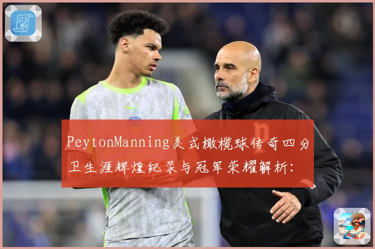 PeytonManning美式橄榄球传奇四分卫生涯辉煌纪录与冠军荣耀解析：最新赛事动态与深度分析