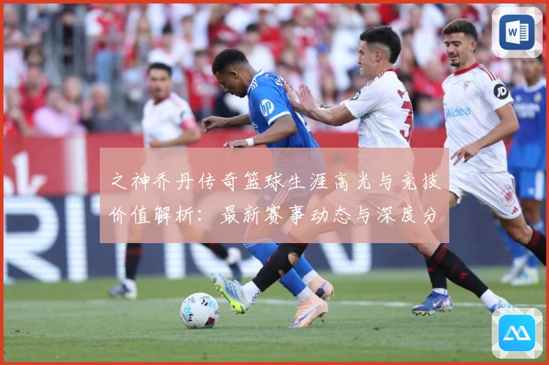 之神乔丹传奇篮球生涯高光与竞技价值解析：最新赛事动态与深度分析