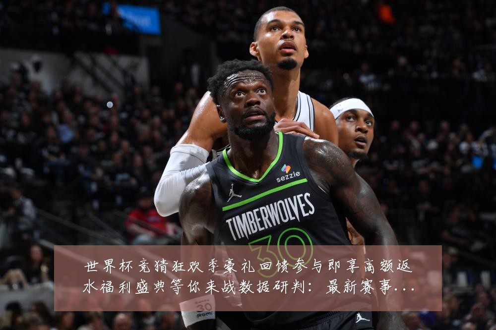 世界杯竞猜狂欢季豪礼回馈参与即享高额返水福利盛典等你来战数据研判：最新赛事动态与深度分析
