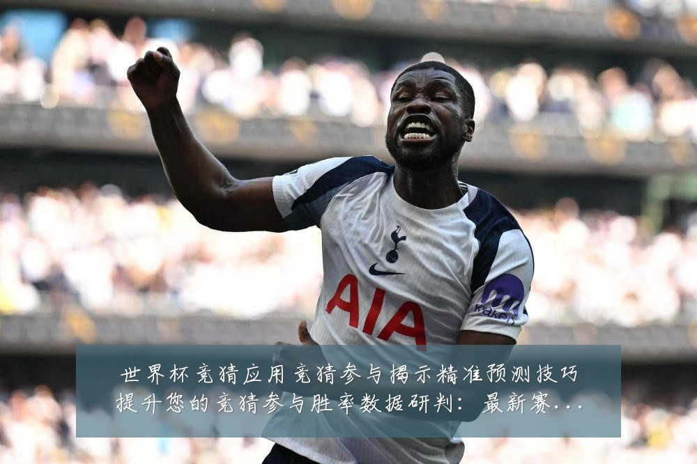 世界杯竞猜应用竞猜参与揭示精准预测技巧提升您的竞猜参与胜率数据研判：最新赛事动态与深度分析